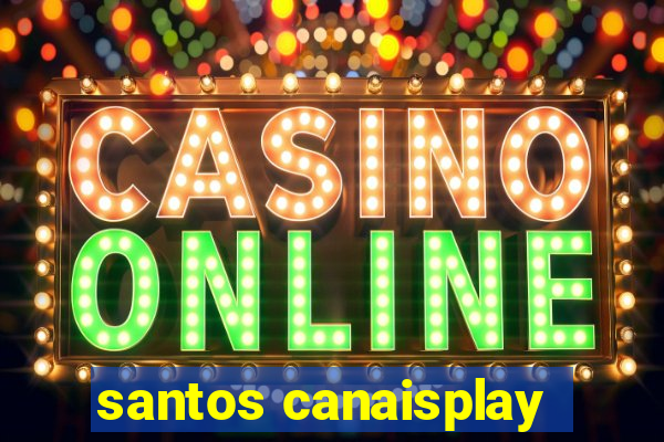 santos canaisplay
